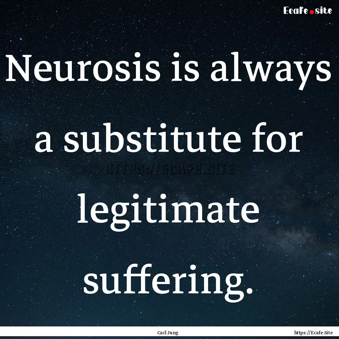 Neurosis is always a substitute for legitimate.... : Quote by Carl Jung