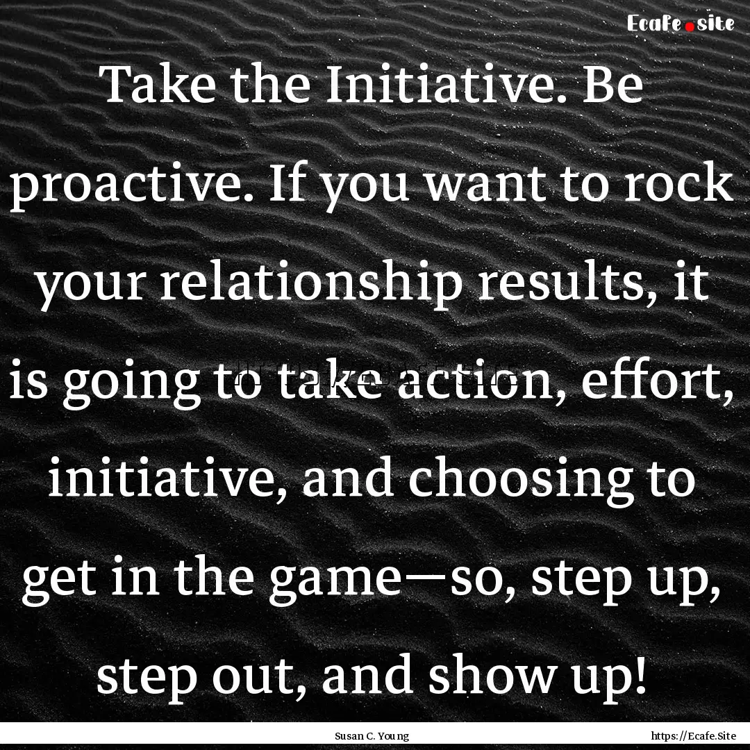 Take the Initiative. Be proactive. If you.... : Quote by Susan C. Young