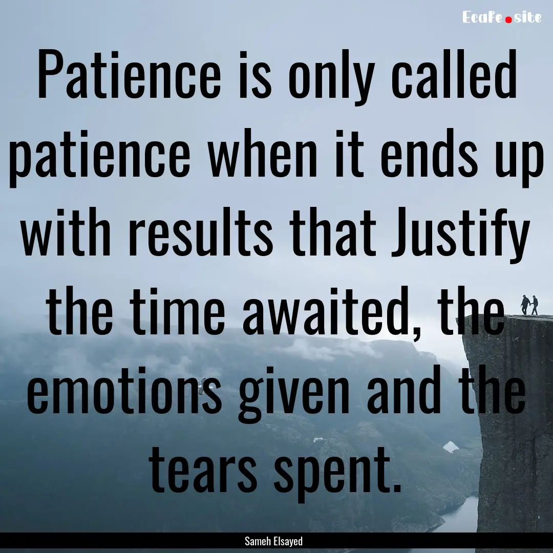 Patience is only called patience when it.... : Quote by Sameh Elsayed