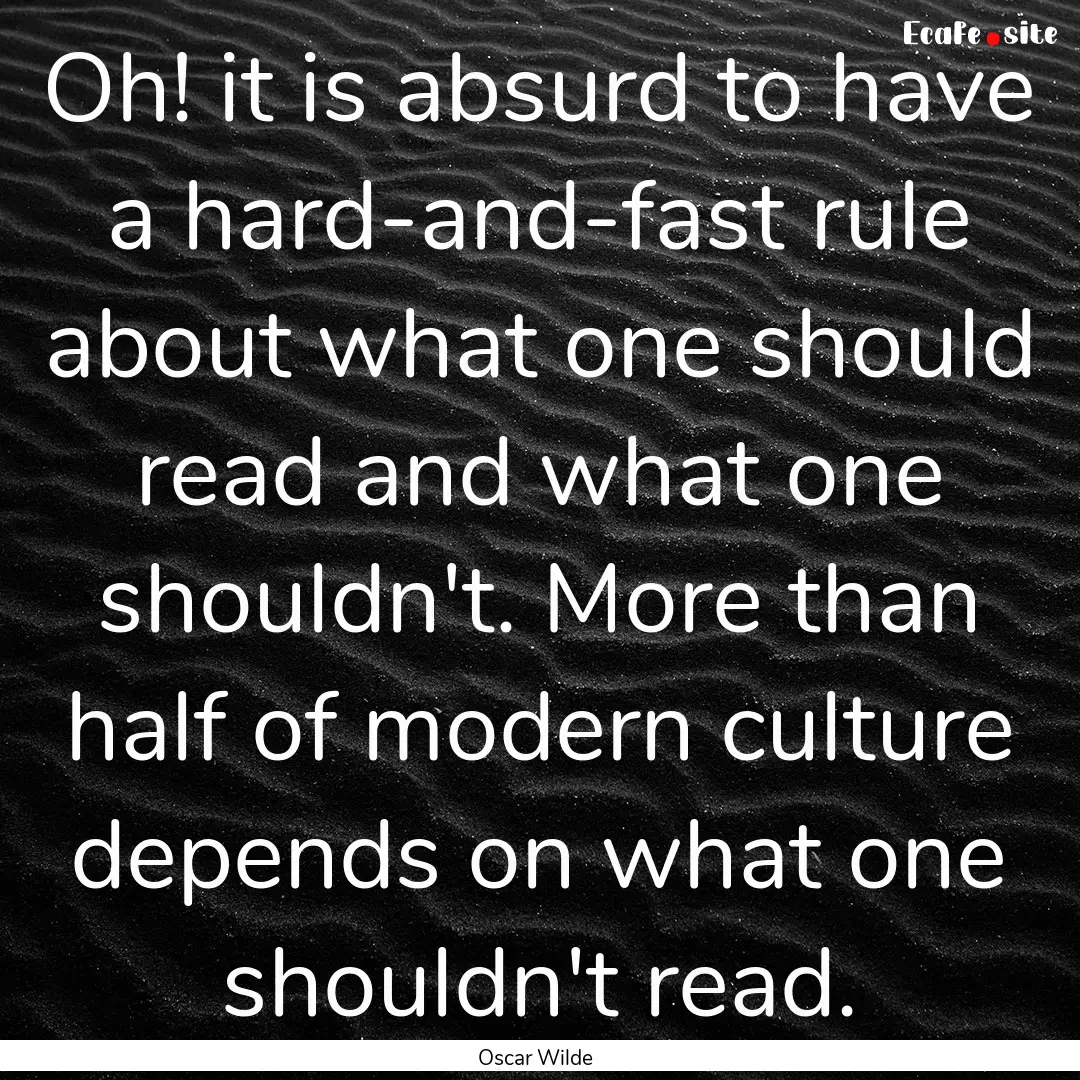 Oh! it is absurd to have a hard-and-fast.... : Quote by Oscar Wilde