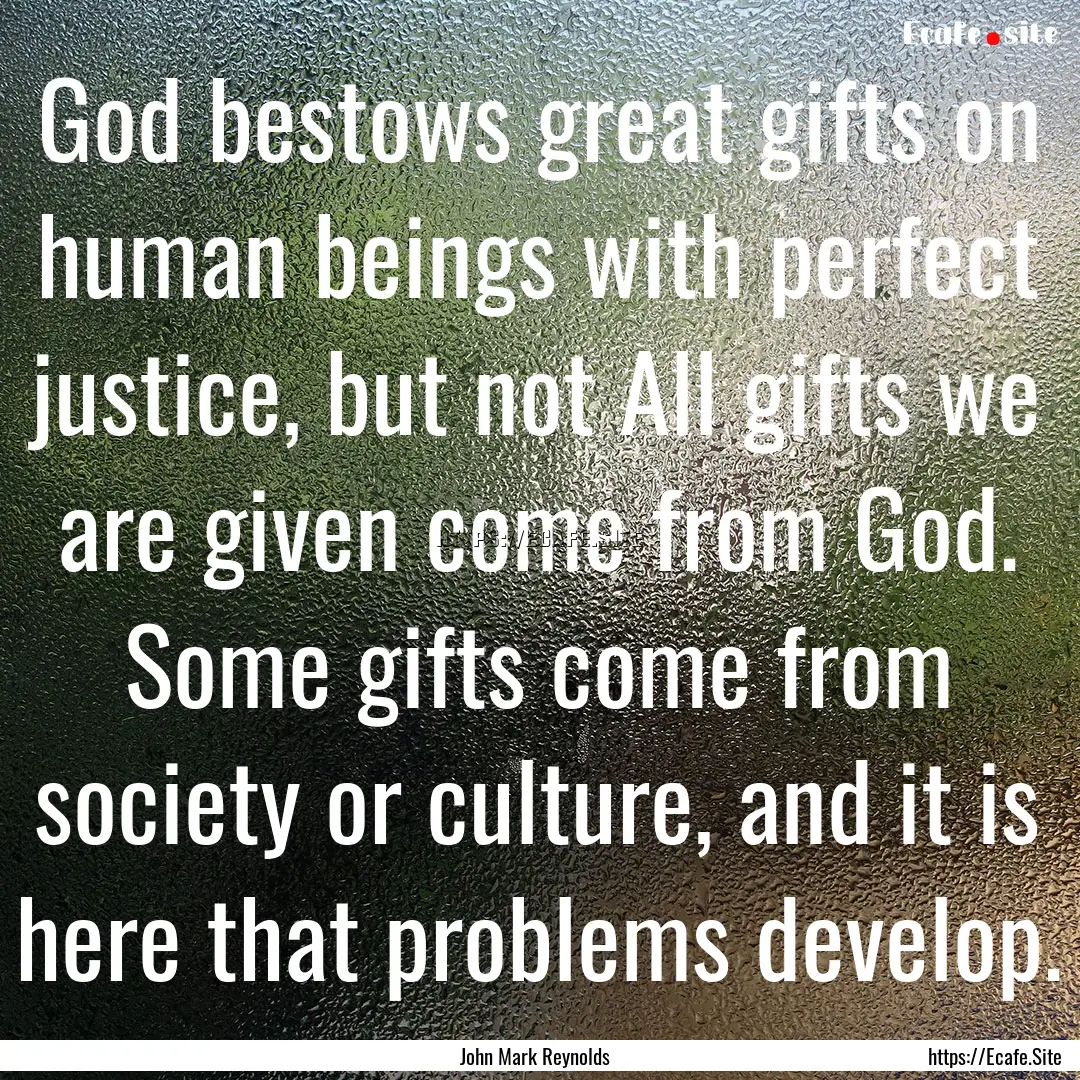 God bestows great gifts on human beings with.... : Quote by John Mark Reynolds