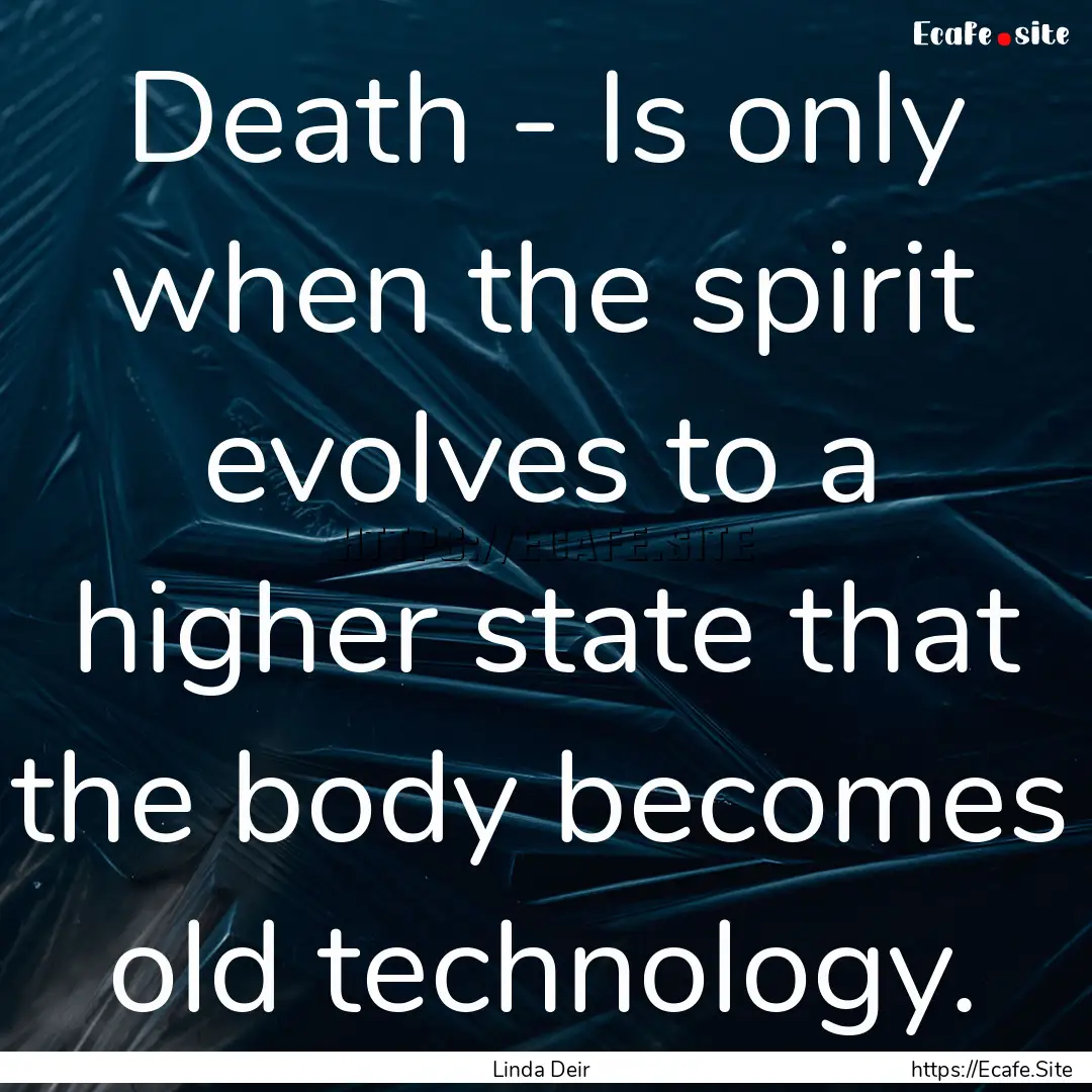 Death - Is only when the spirit evolves to.... : Quote by Linda Deir