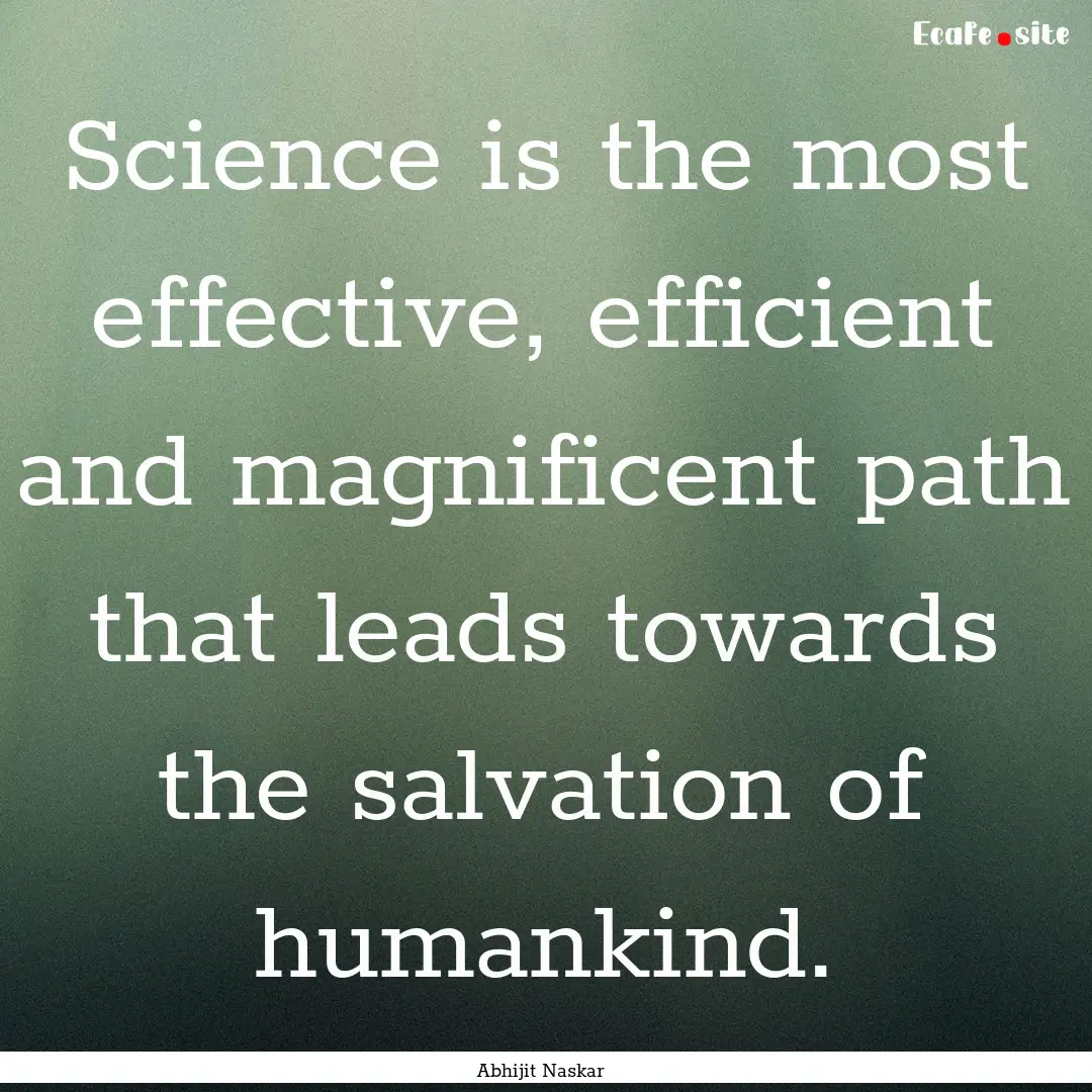 Science is the most effective, efficient.... : Quote by Abhijit Naskar