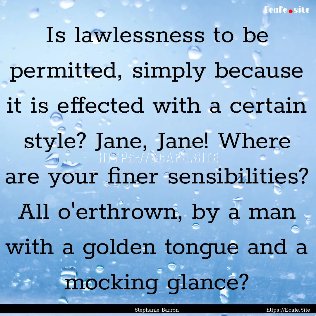 Is lawlessness to be permitted, simply because.... : Quote by Stephanie Barron