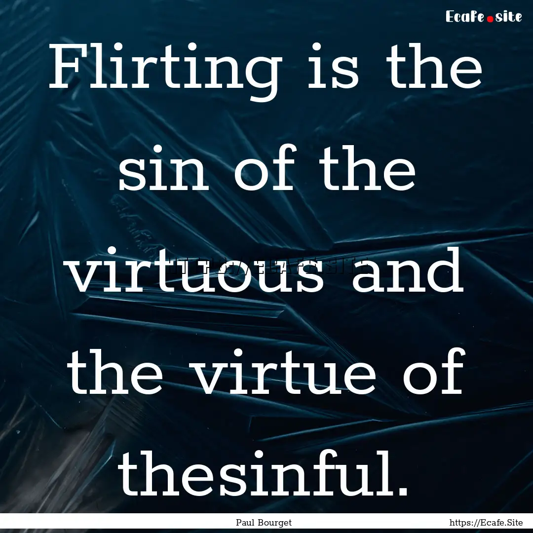 Flirting is the sin of the virtuous and the.... : Quote by Paul Bourget