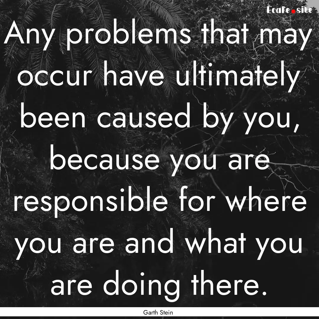 Any problems that may occur have ultimately.... : Quote by Garth Stein