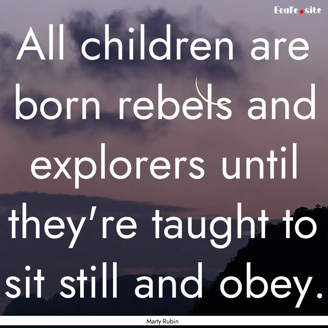 All children are born rebels and explorers.... : Quote by Marty Rubin