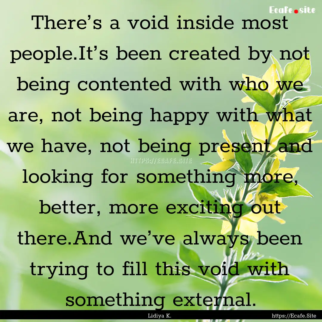 There’s a void inside most people.It’s.... : Quote by Lidiya K.