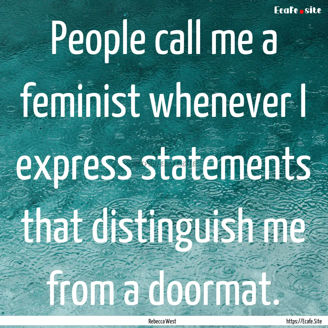 People call me a feminist whenever I express.... : Quote by Rebecca West