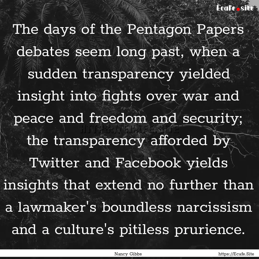 The days of the Pentagon Papers debates seem.... : Quote by Nancy Gibbs