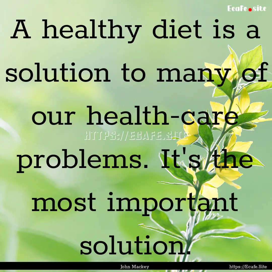 A healthy diet is a solution to many of our.... : Quote by John Mackey