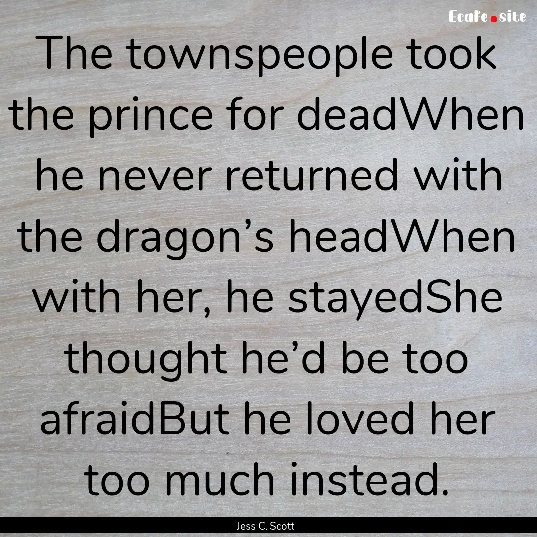 The townspeople took the prince for deadWhen.... : Quote by Jess C. Scott