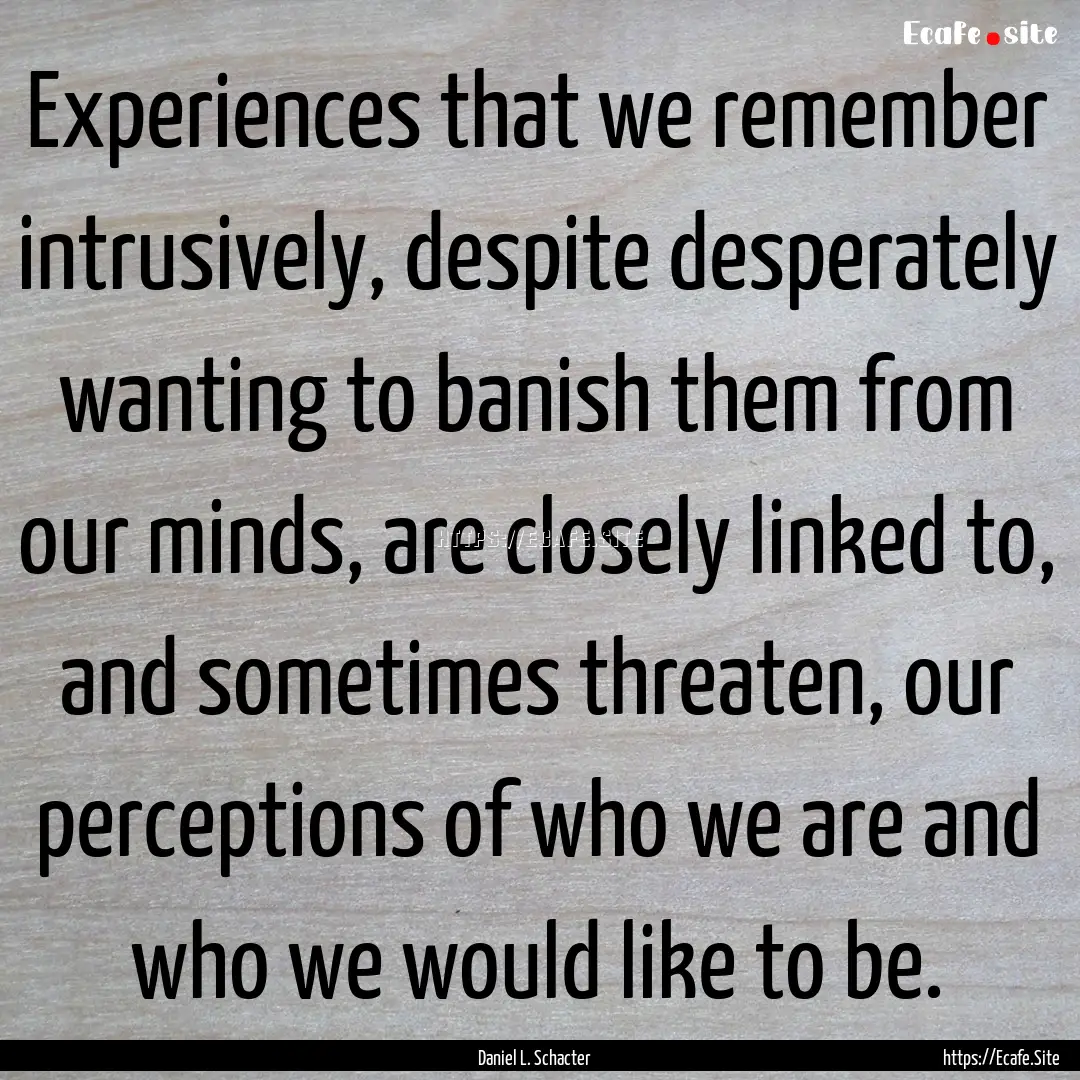 Experiences that we remember intrusively,.... : Quote by Daniel L. Schacter