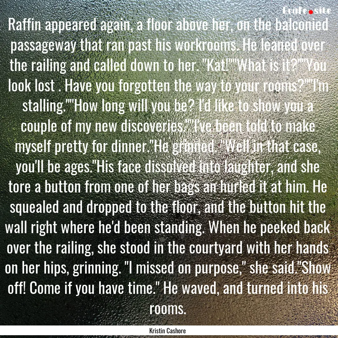 Raffin appeared again, a floor above her,.... : Quote by Kristin Cashore