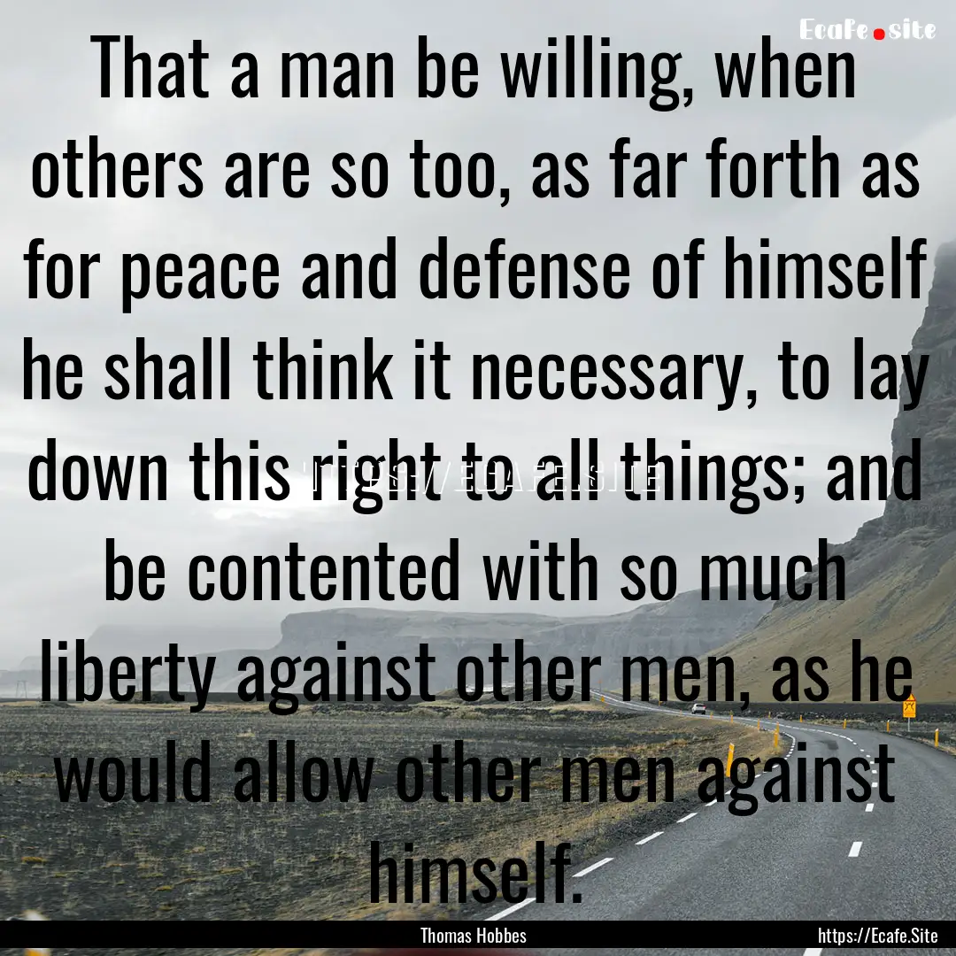 That a man be willing, when others are so.... : Quote by Thomas Hobbes