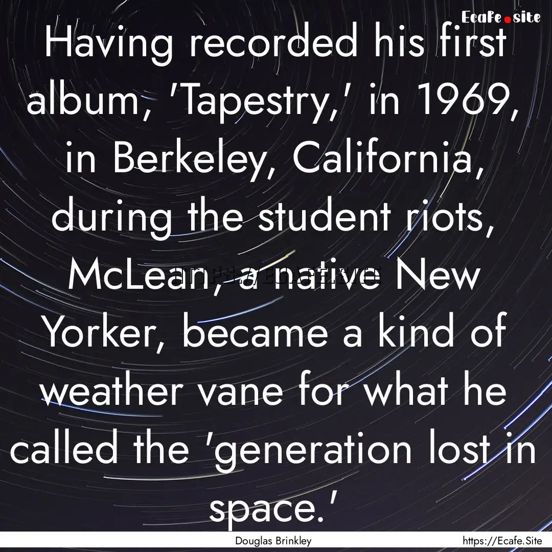 Having recorded his first album, 'Tapestry,'.... : Quote by Douglas Brinkley