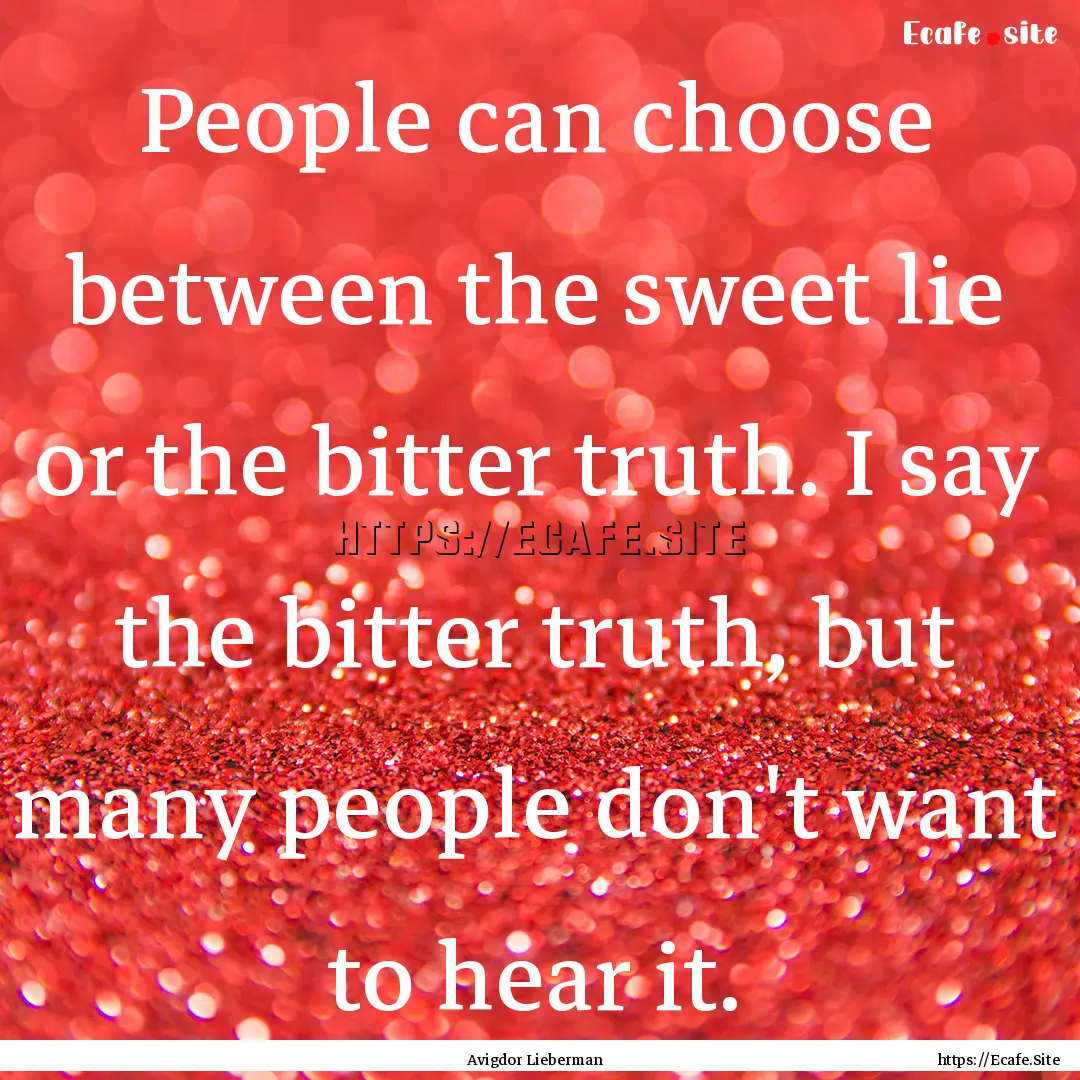 People can choose between the sweet lie or.... : Quote by Avigdor Lieberman