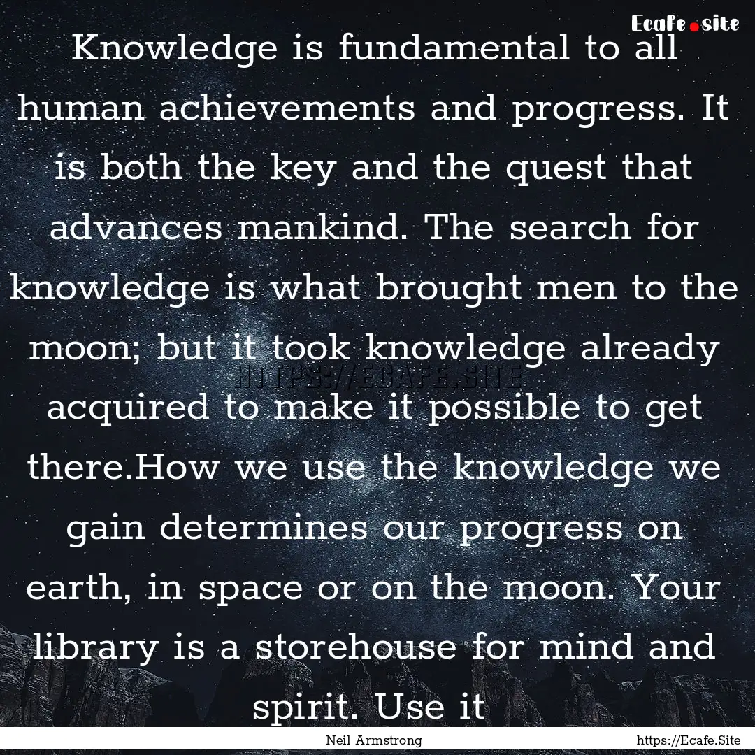 Knowledge is fundamental to all human achievements.... : Quote by Neil Armstrong