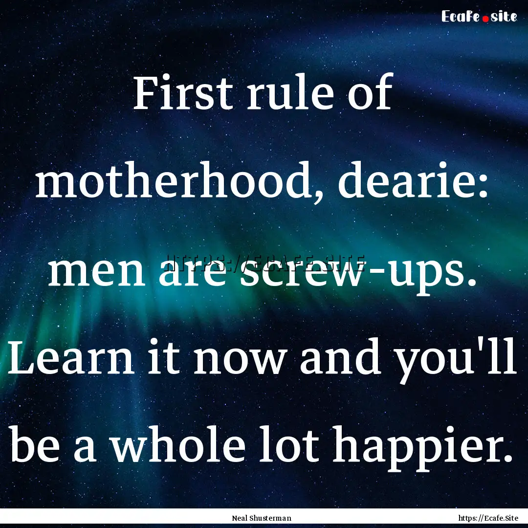 First rule of motherhood, dearie: men are.... : Quote by Neal Shusterman