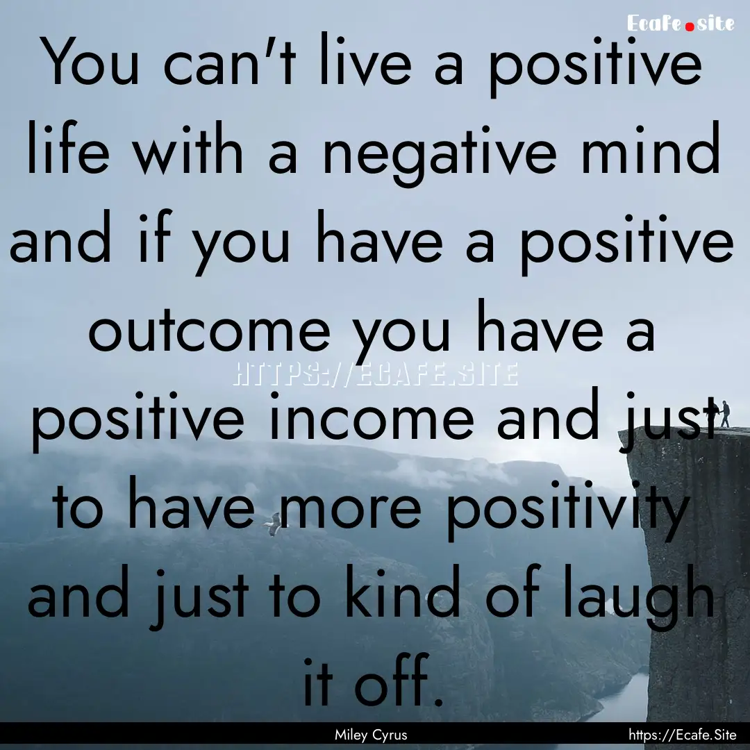 You can't live a positive life with a negative.... : Quote by Miley Cyrus