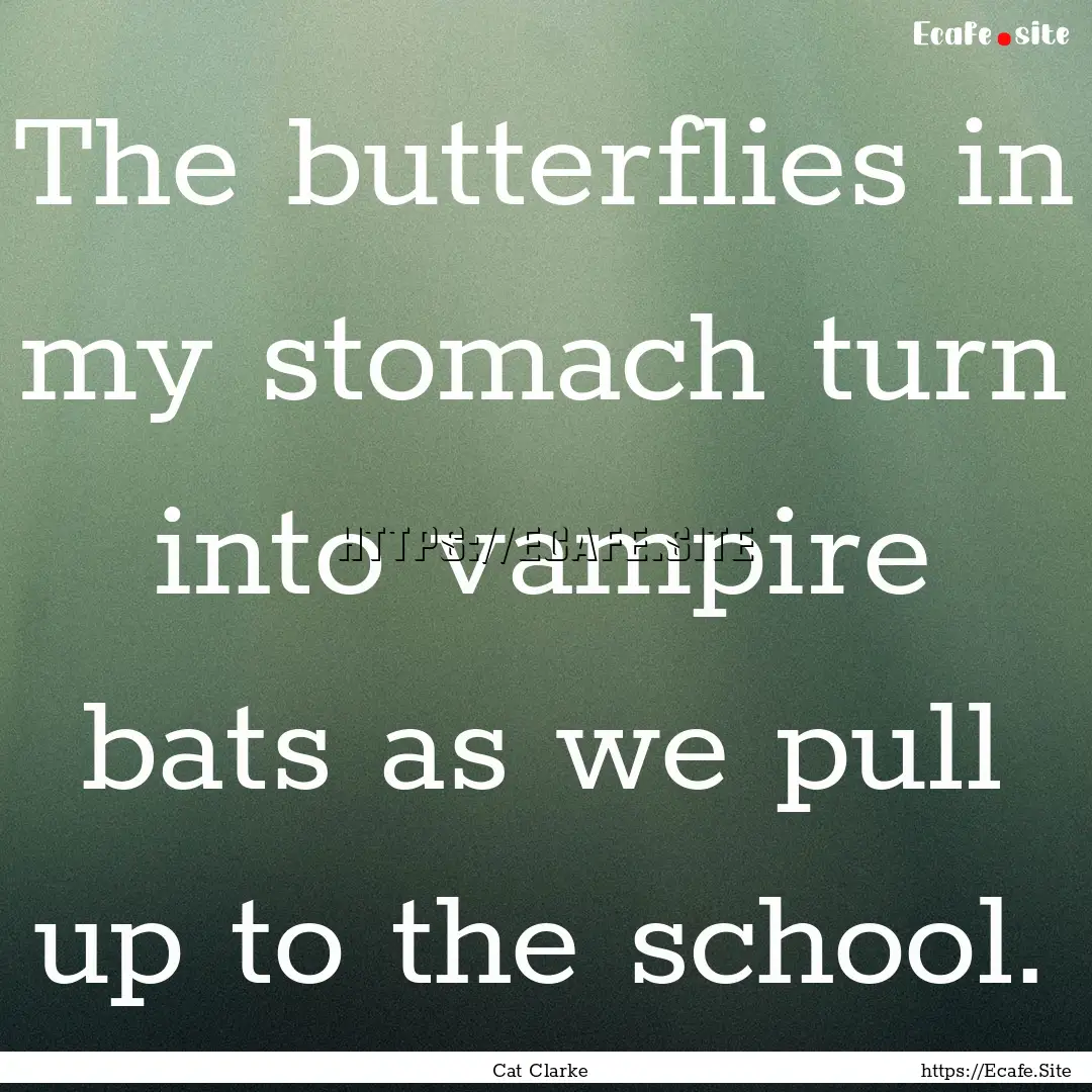 The butterflies in my stomach turn into vampire.... : Quote by Cat Clarke