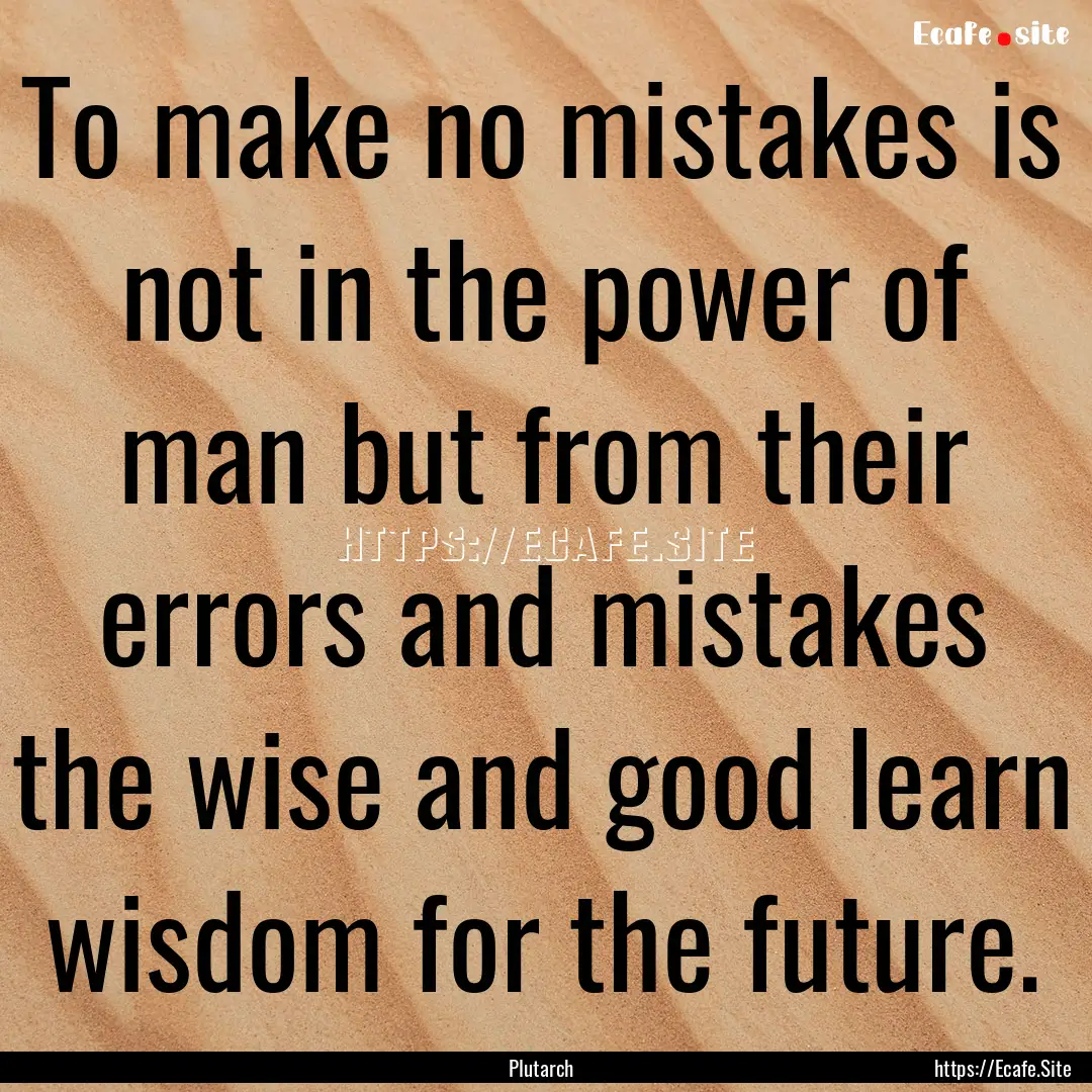 To make no mistakes is not in the power of.... : Quote by Plutarch