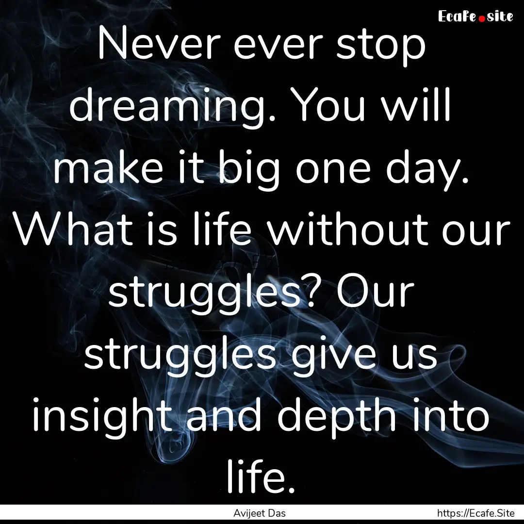 Never ever stop dreaming. You will make it.... : Quote by Avijeet Das