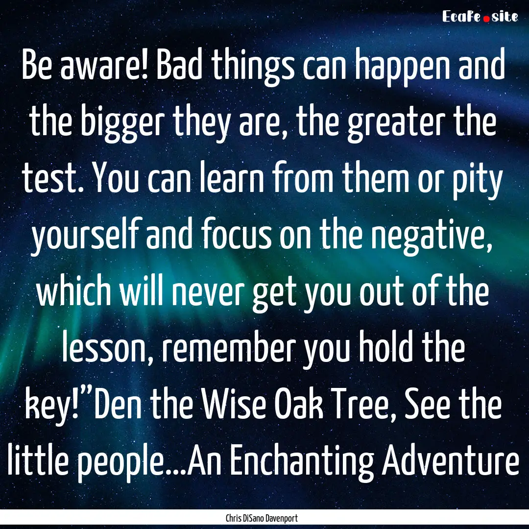 Be aware! Bad things can happen and the bigger.... : Quote by Chris DiSano Davenport