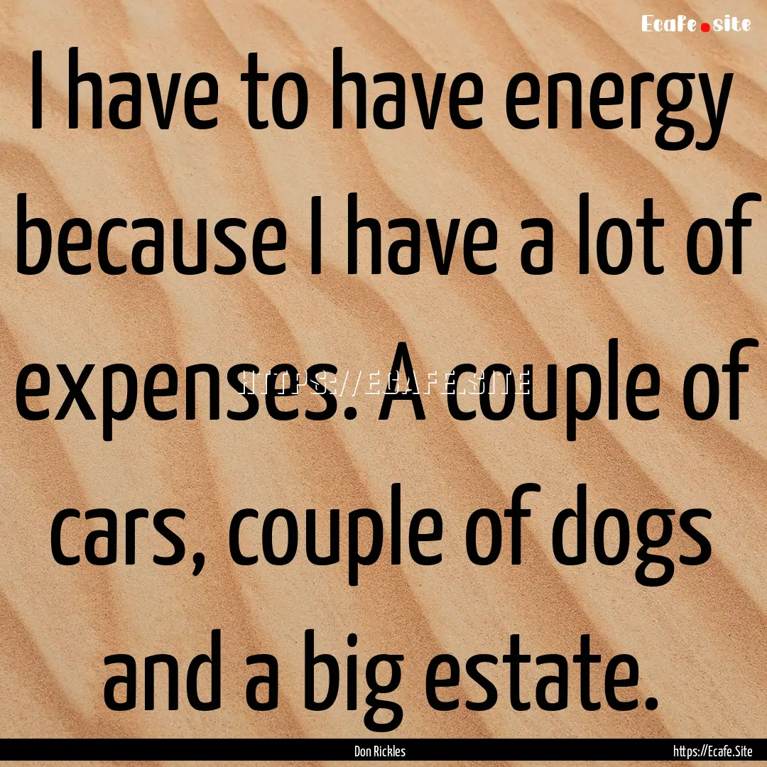 I have to have energy because I have a lot.... : Quote by Don Rickles