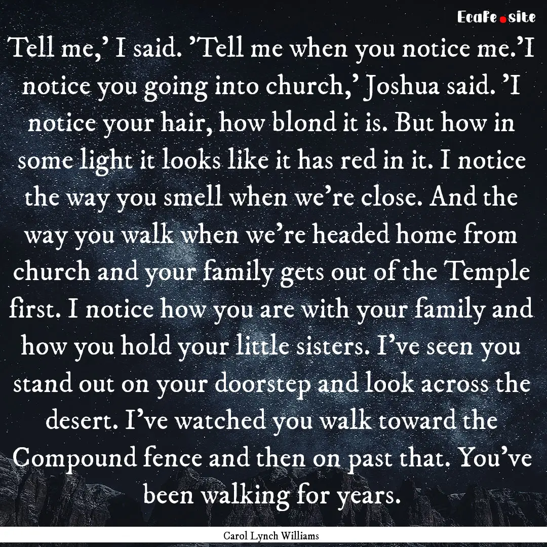 Tell me,' I said. 'Tell me when you notice.... : Quote by Carol Lynch Williams