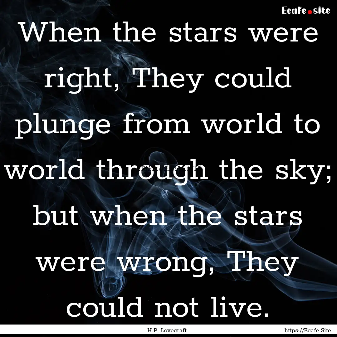 When the stars were right, They could plunge.... : Quote by H.P. Lovecraft