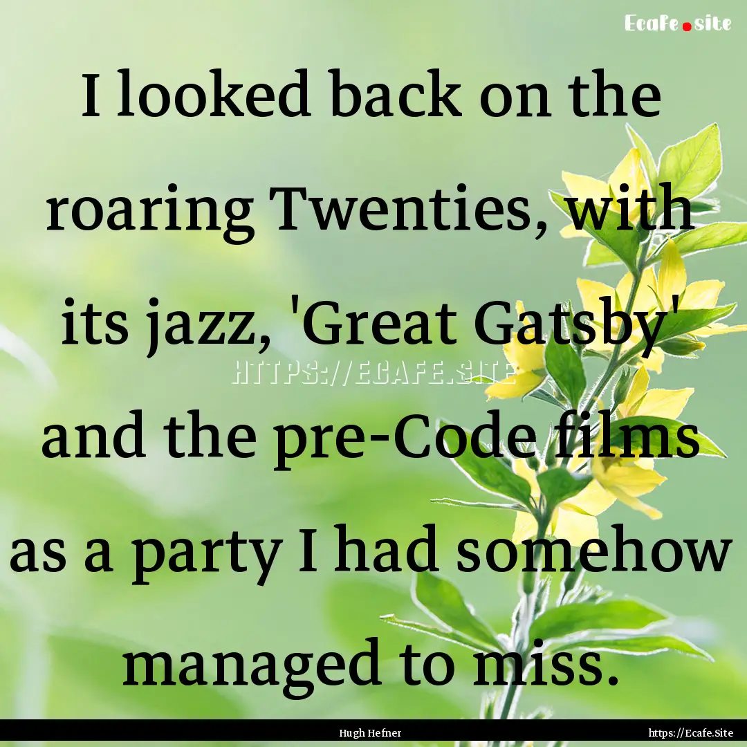 I looked back on the roaring Twenties, with.... : Quote by Hugh Hefner