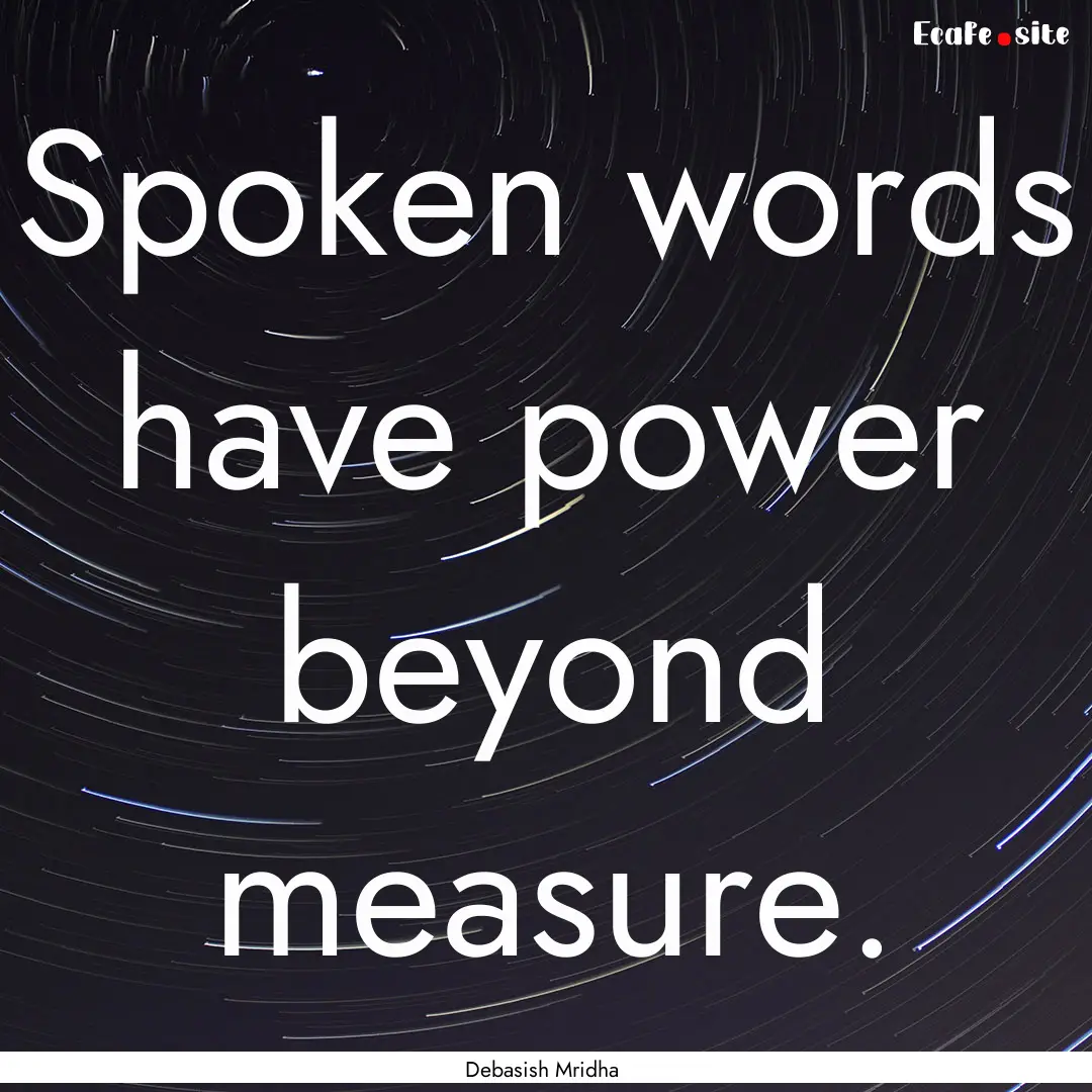 Spoken words have power beyond measure. : Quote by Debasish Mridha