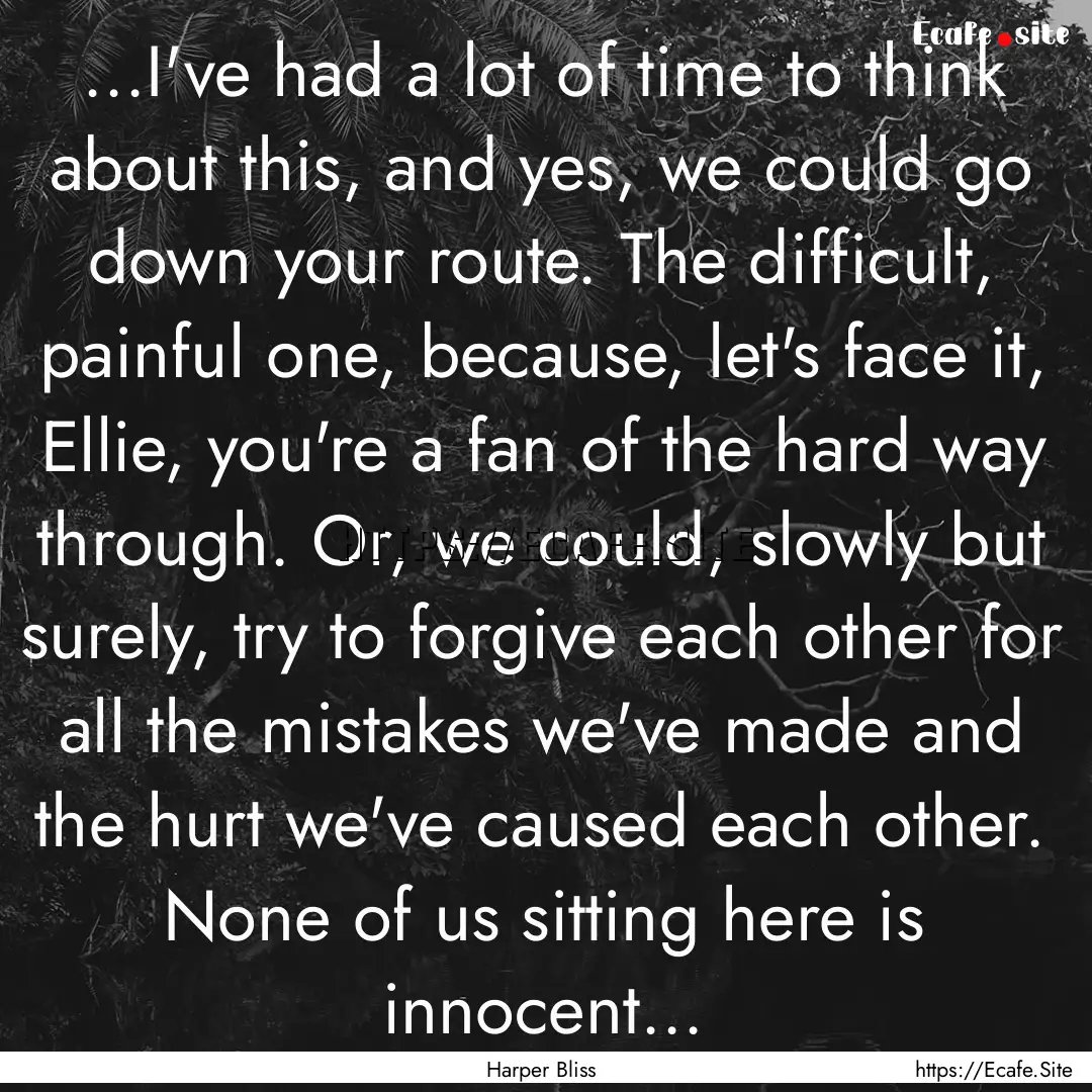 ...I've had a lot of time to think about.... : Quote by Harper Bliss