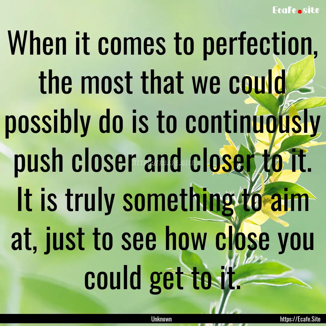 When it comes to perfection, the most that.... : Quote by Unknown