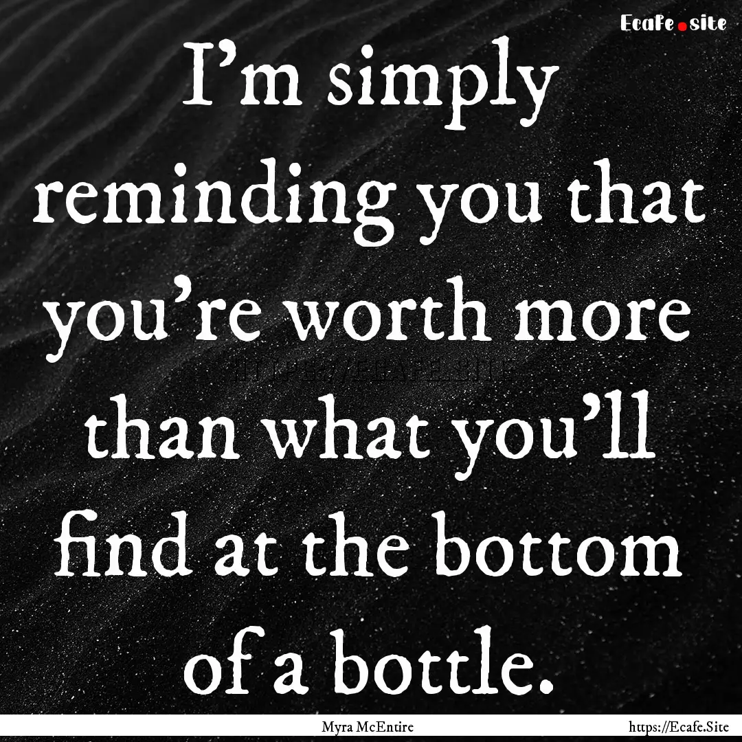 I'm simply reminding you that you're worth.... : Quote by Myra McEntire