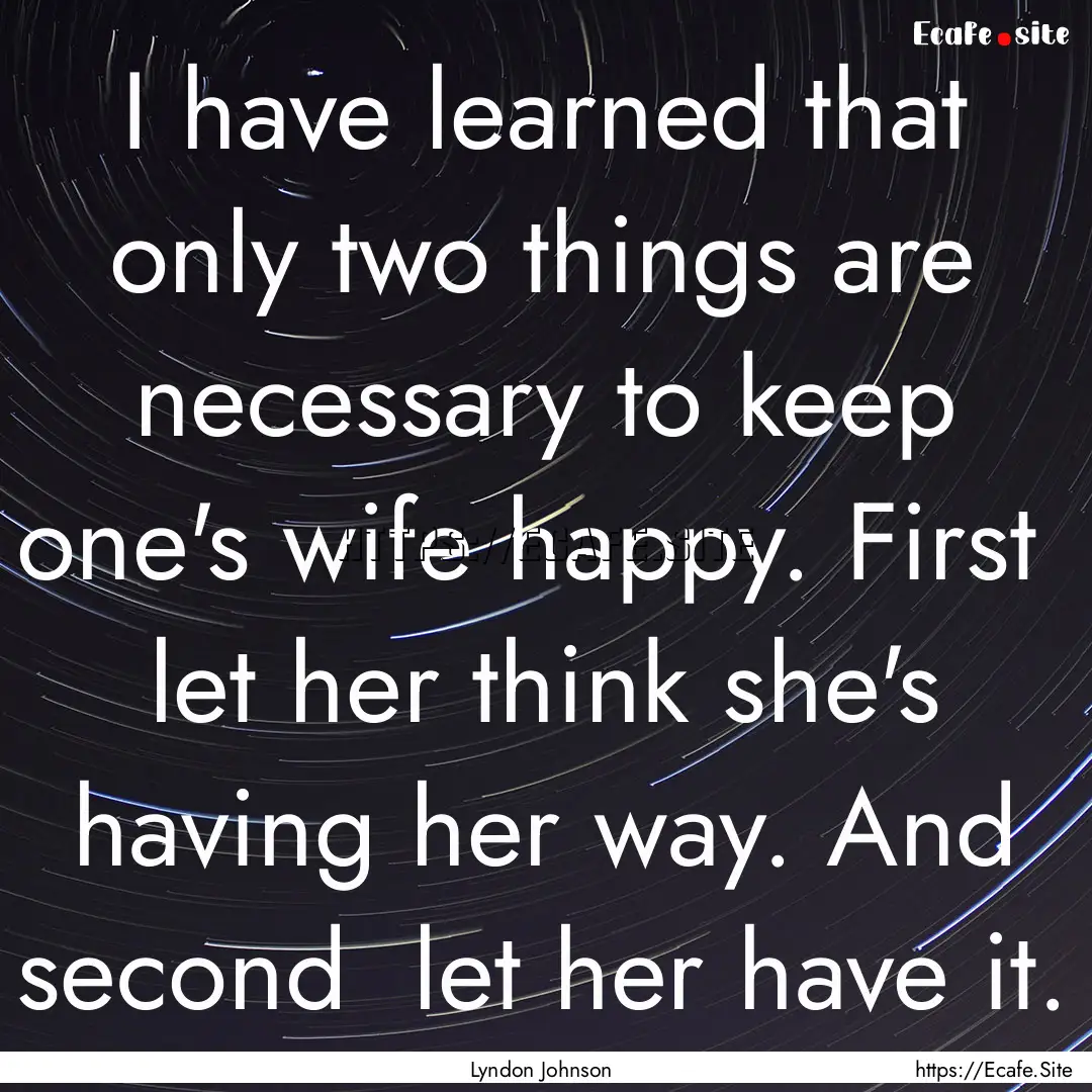 I have learned that only two things are necessary.... : Quote by Lyndon Johnson