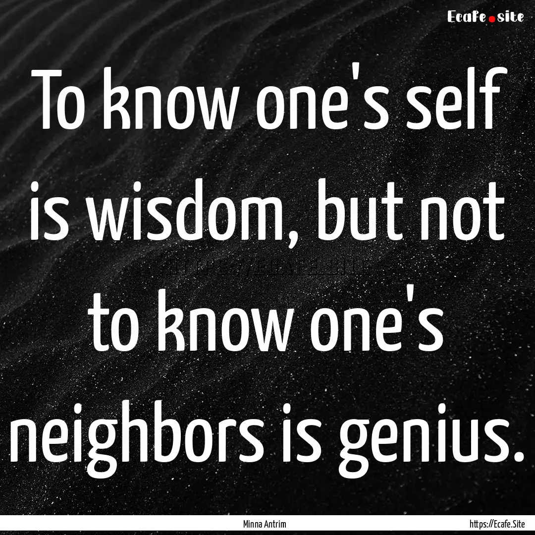 To know one's self is wisdom, but not to.... : Quote by Minna Antrim