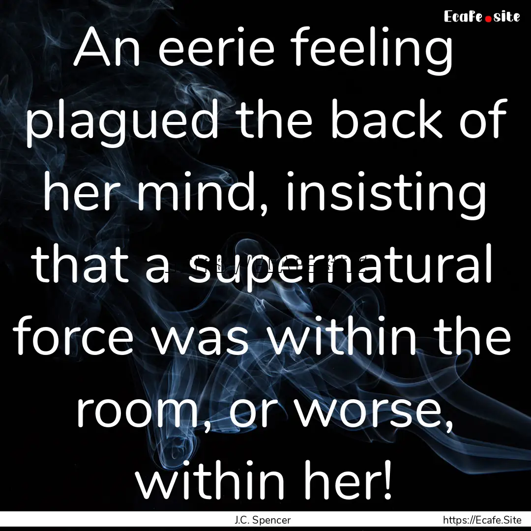 An eerie feeling plagued the back of her.... : Quote by J.C. Spencer