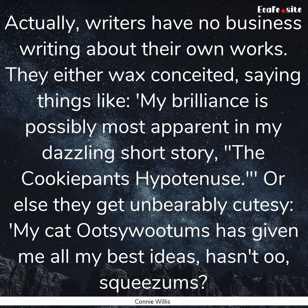 Actually, writers have no business writing.... : Quote by Connie Willis