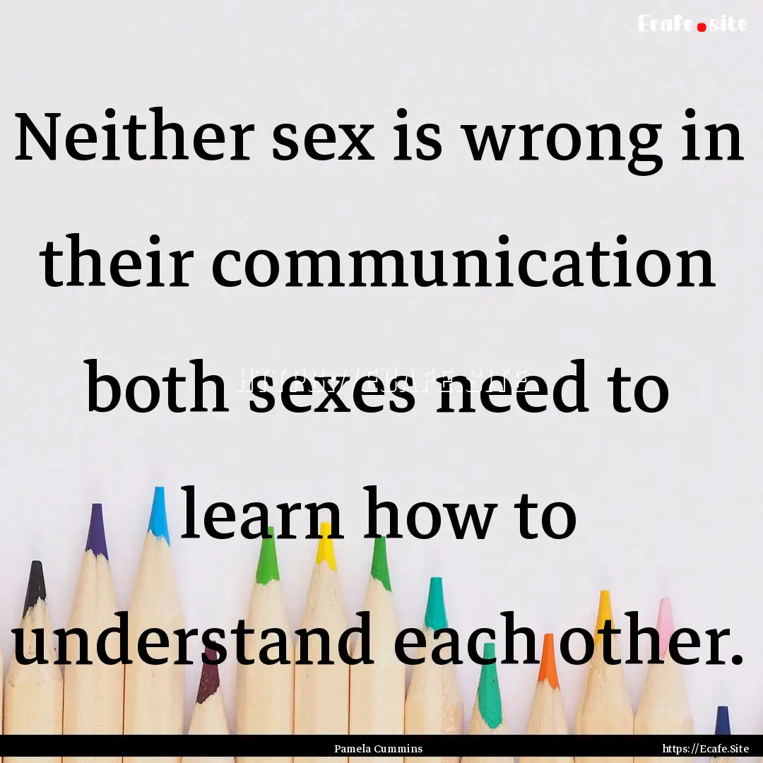 Neither sex is wrong in their communication.... : Quote by Pamela Cummins