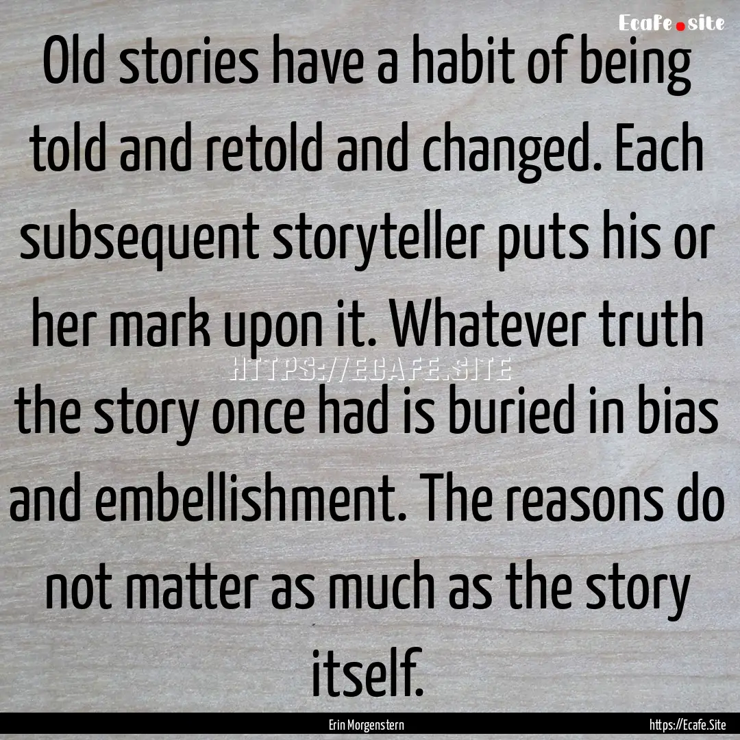 Old stories have a habit of being told and.... : Quote by Erin Morgenstern