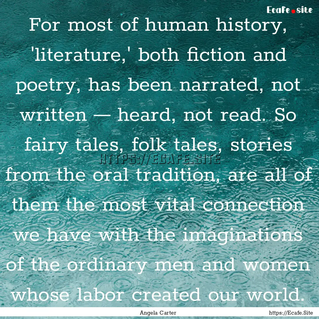 For most of human history, 'literature,'.... : Quote by Angela Carter