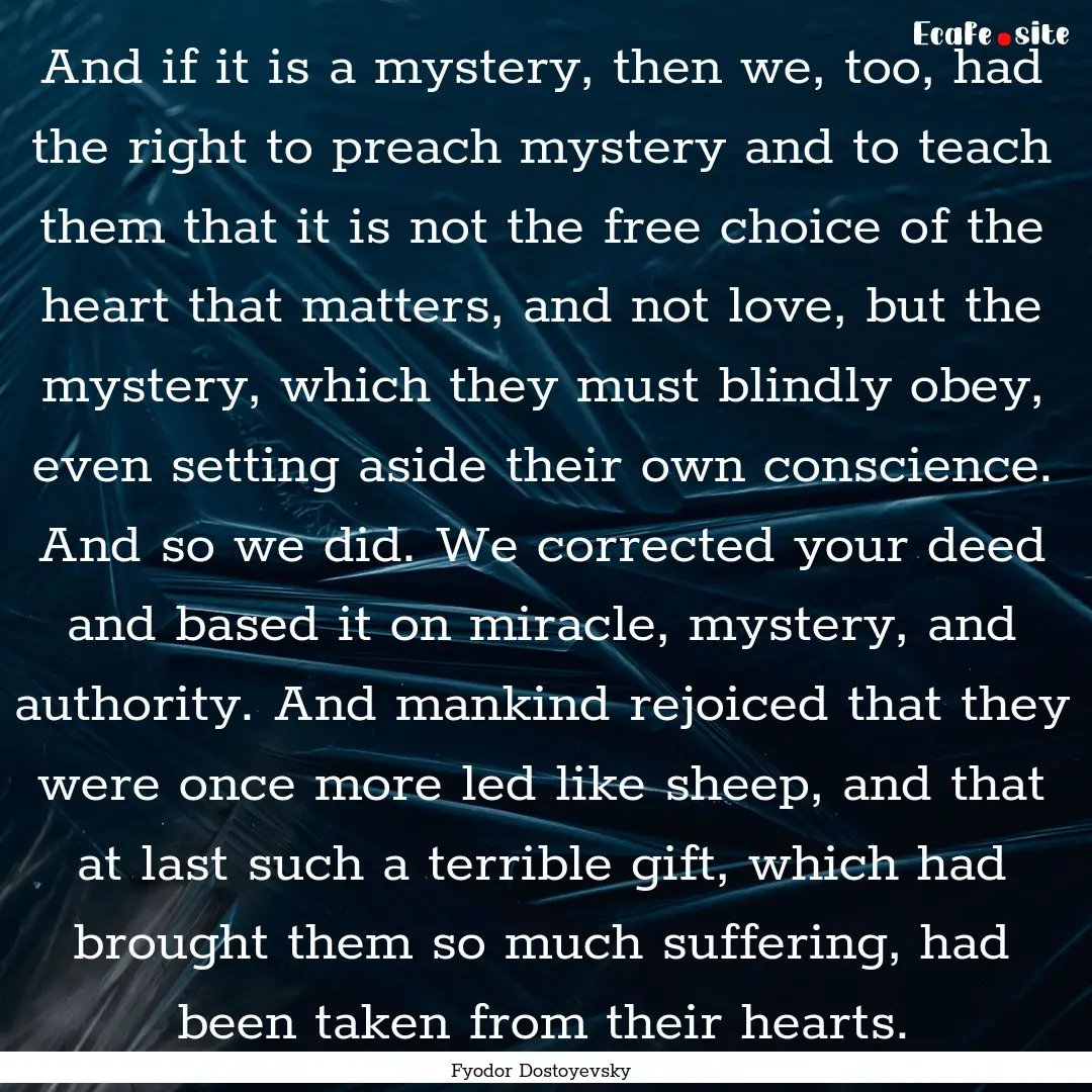 And if it is a mystery, then we, too, had.... : Quote by Fyodor Dostoyevsky