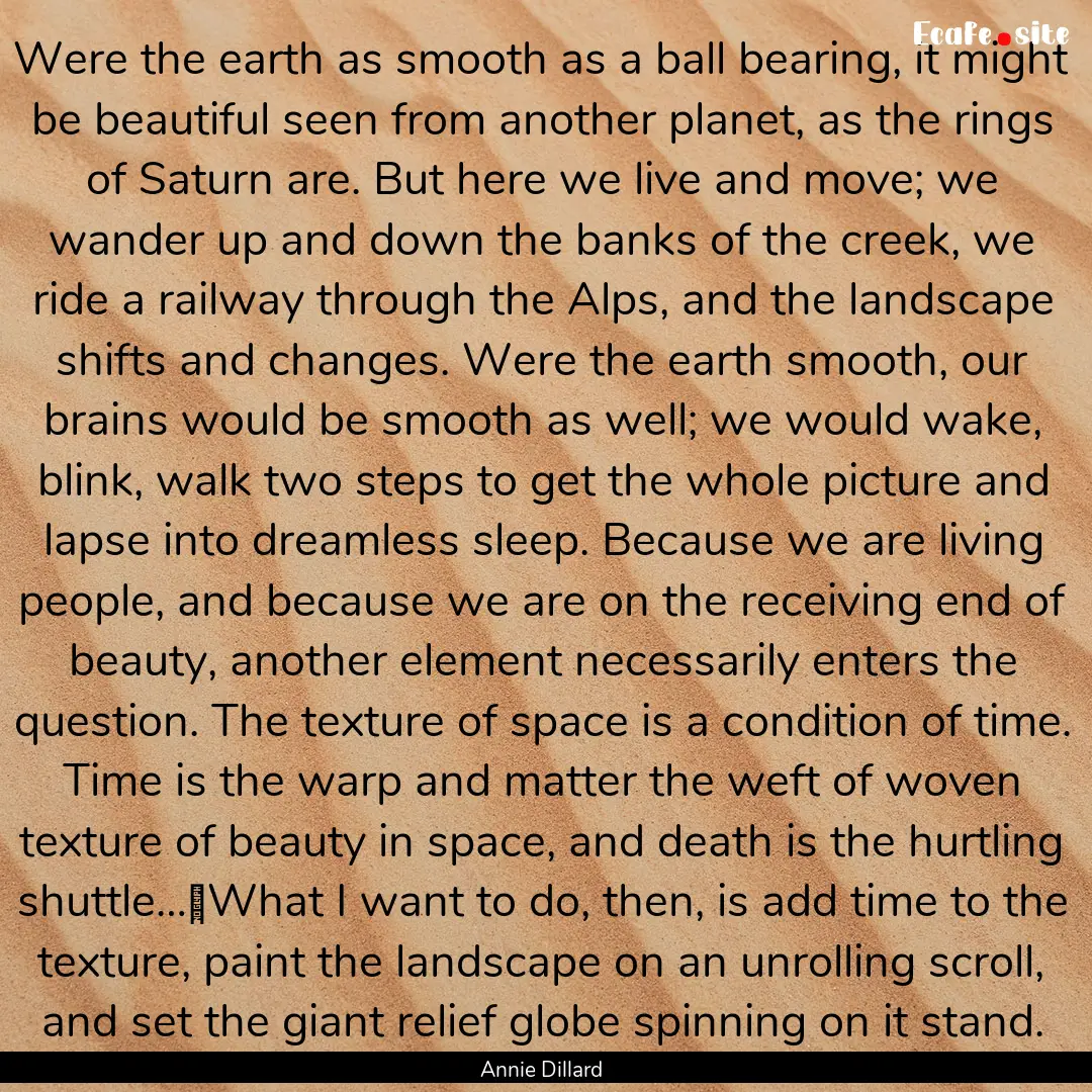 Were the earth as smooth as a ball bearing,.... : Quote by Annie Dillard