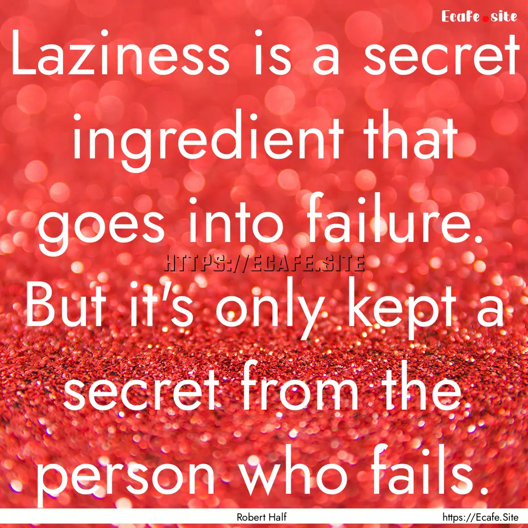 Laziness is a secret ingredient that goes.... : Quote by Robert Half