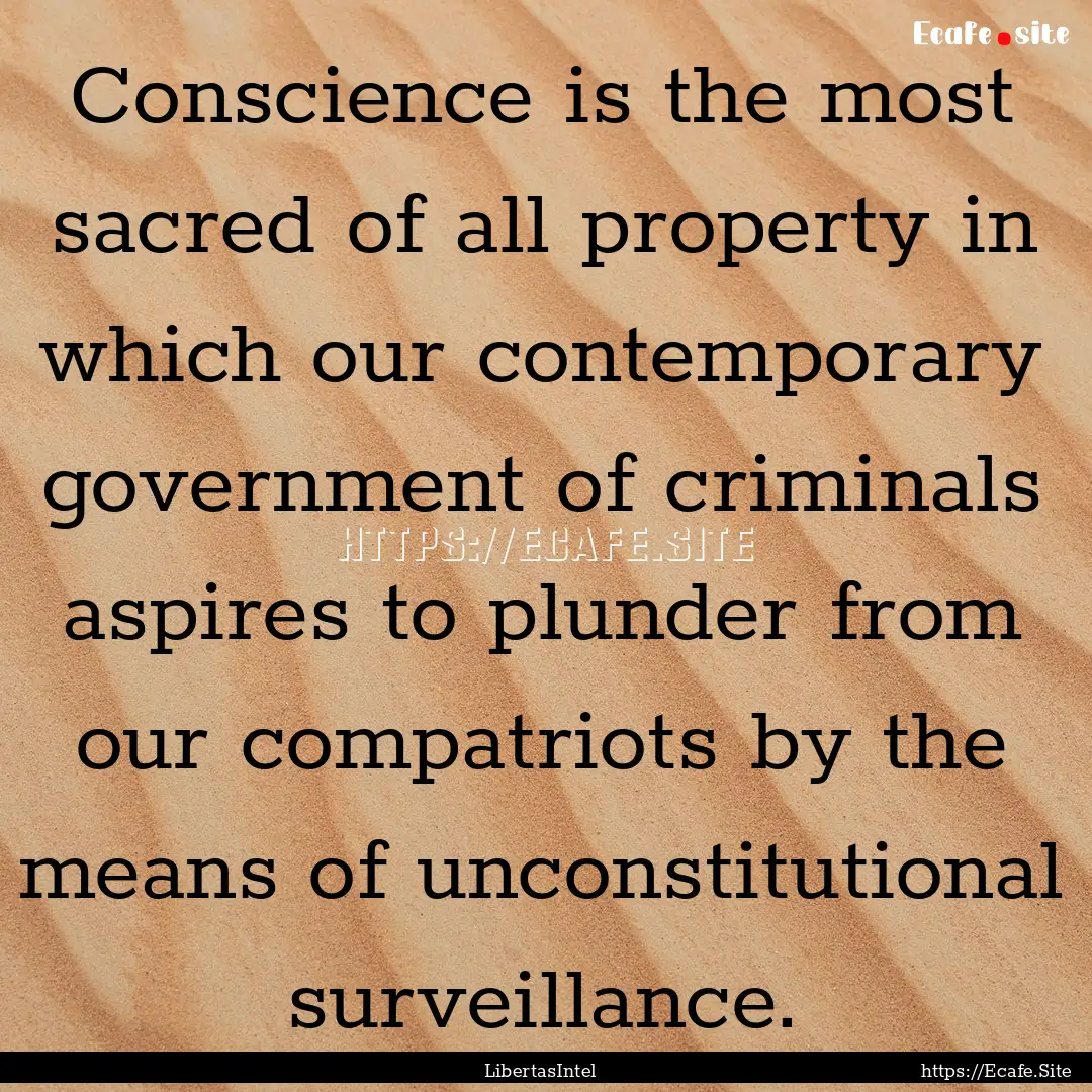 Conscience is the most sacred of all property.... : Quote by LibertasIntel