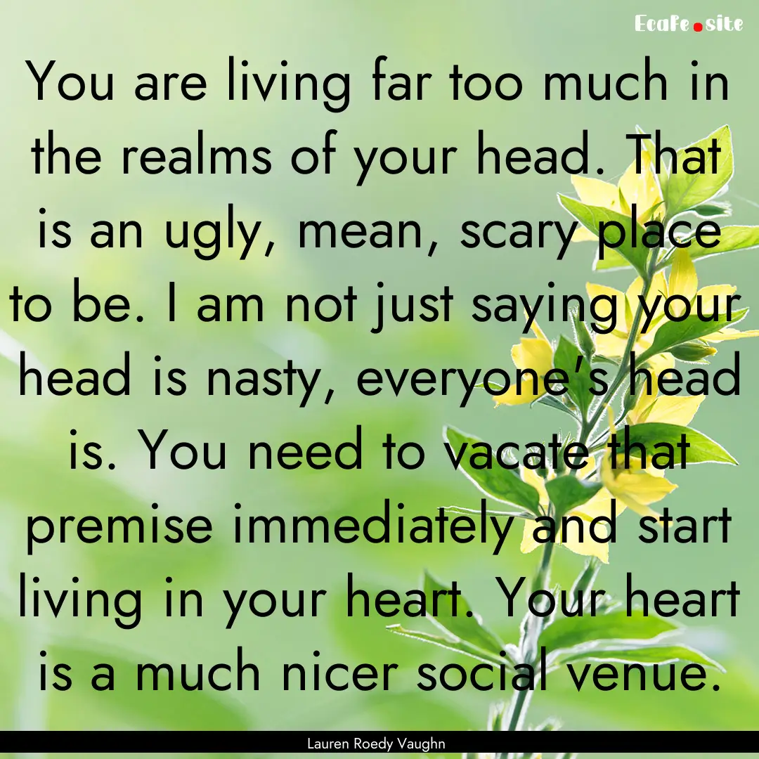 You are living far too much in the realms.... : Quote by Lauren Roedy Vaughn