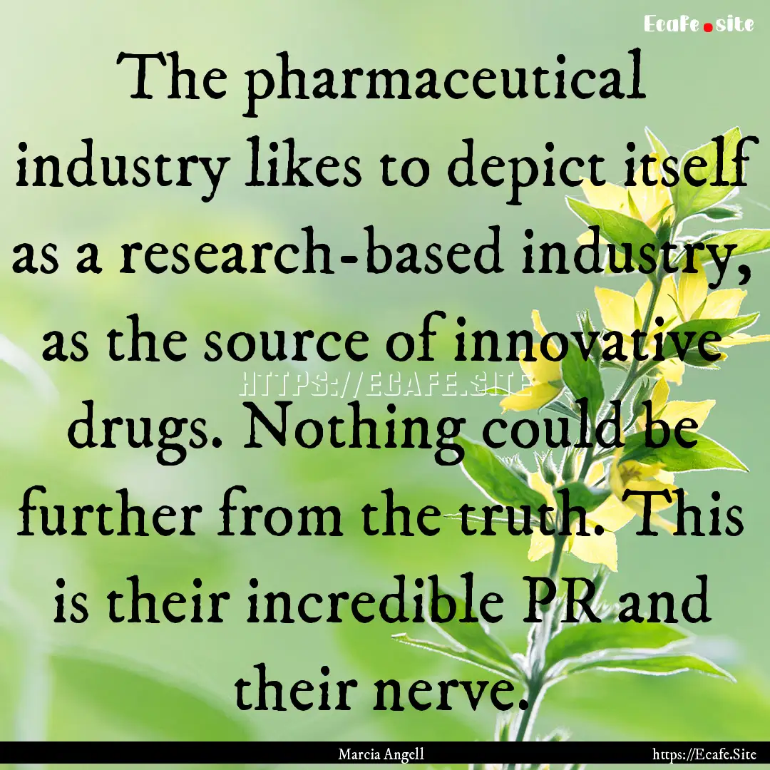 The pharmaceutical industry likes to depict.... : Quote by Marcia Angell