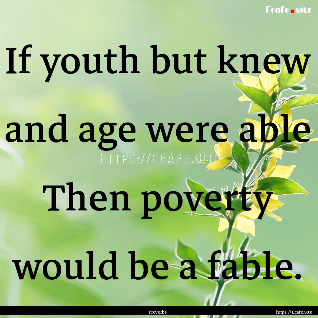 If youth but knew and age were able Then.... : Quote by Proverbs